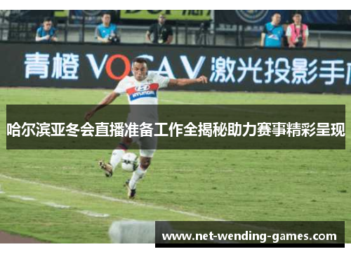 哈尔滨亚冬会直播准备工作全揭秘助力赛事精彩呈现