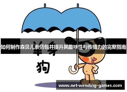 如何制作森贝儿表情包并提升其趣味性与传播力的完整指南