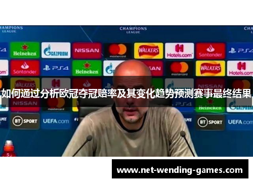 如何通过分析欧冠夺冠赔率及其变化趋势预测赛事最终结果