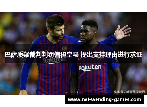 巴萨质疑裁判判罚偏袒皇马 提出支持理由进行求证