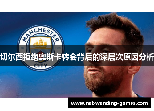 切尔西拒绝奥斯卡转会背后的深层次原因分析