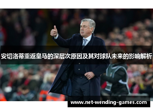 安切洛蒂重返皇马的深层次原因及其对球队未来的影响解析