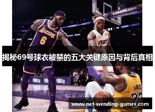 揭秘69号球衣被禁的五大关键原因与背后真相