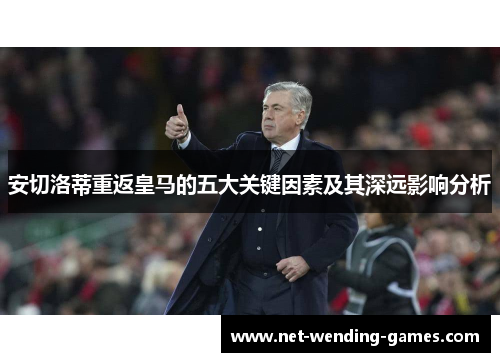 安切洛蒂重返皇马的五大关键因素及其深远影响分析
