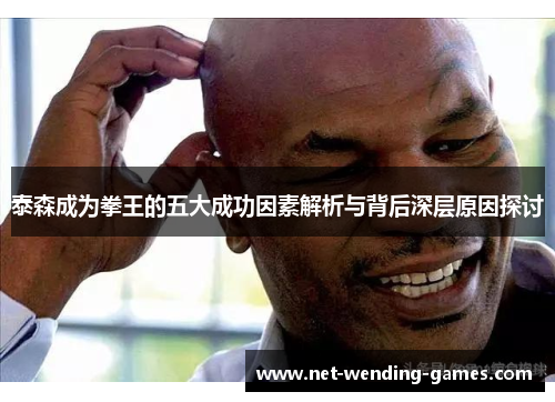 泰森成为拳王的五大成功因素解析与背后深层原因探讨
