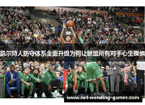 凯尔特人防守体系全面升级为何让联盟所有对手心生畏惧