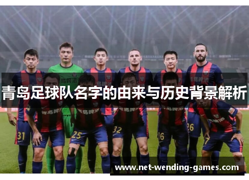 青岛足球队名字的由来与历史背景解析