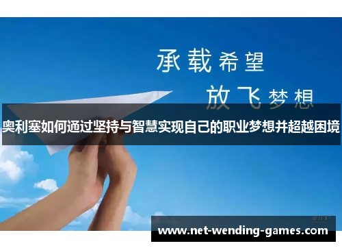 奥利塞如何通过坚持与智慧实现自己的职业梦想并超越困境