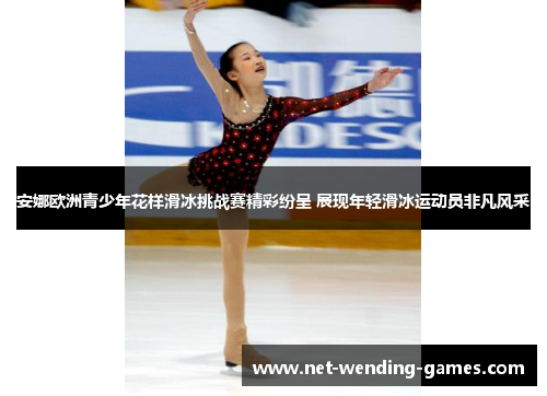 安娜欧洲青少年花样滑冰挑战赛精彩纷呈 展现年轻滑冰运动员非凡风采