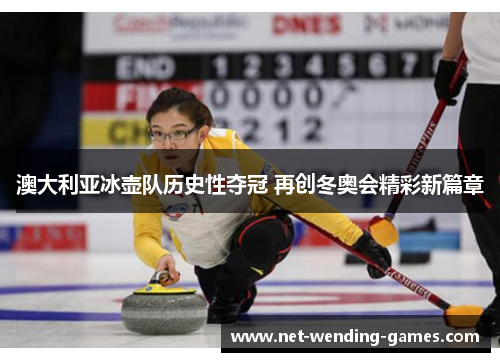 澳大利亚冰壶队历史性夺冠 再创冬奥会精彩新篇章