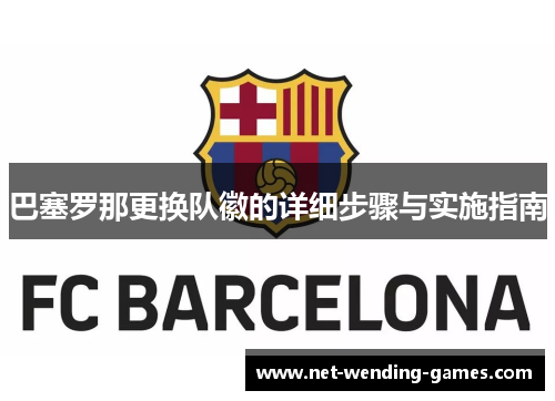 巴塞罗那更换队徽的详细步骤与实施指南 巴塞罗那更换队徽的详细步骤与实施指南