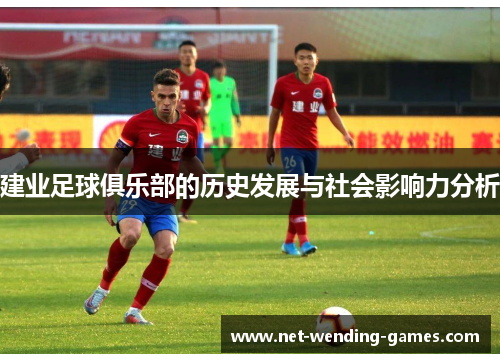 建业足球俱乐部的历史发展与社会影响力分析 建业足球俱乐部的历史发展与社会影响力分析