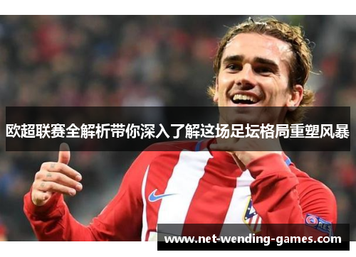 欧超联赛全解析带你深入了解这场足坛格局重塑风暴 欧超联赛全解析带你深入了解这场足坛格局重塑风暴