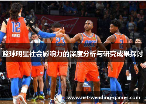 篮球明星社会影响力的深度分析与研究成果探讨 篮球明星社会影响力的深度分析与研究成果探讨