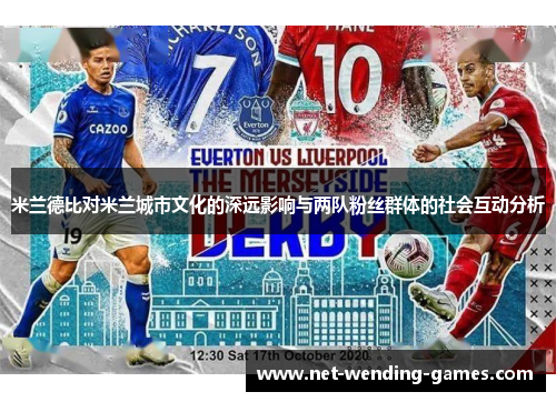 米兰德比对米兰城市文化的深远影响与两队粉丝群体的社会互动分析 米兰德比对米兰城市文化的深远影响与两队粉丝群体的社会互动分析