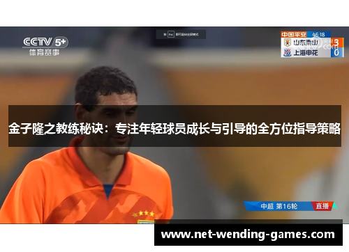 金子隆之教练秘诀：专注年轻球员成长与引导的全方位指导策略