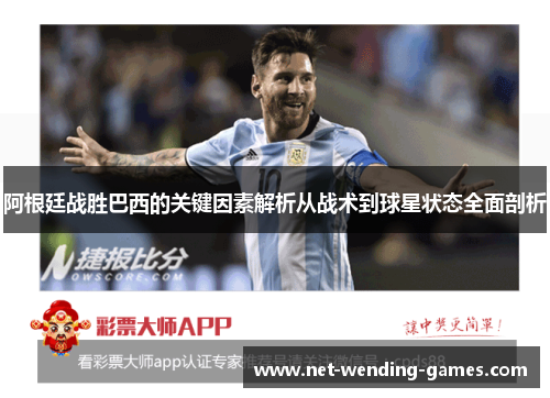 阿根廷战胜巴西的关键因素解析从战术到球星状态全面剖析