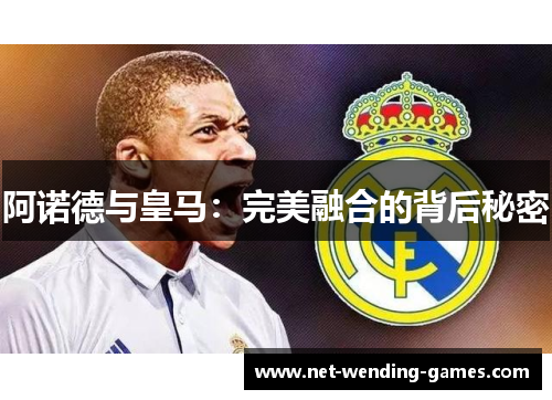 阿诺德与皇马：完美融合的背后秘密