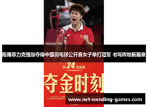 陈雨菲力克强敌夺得中国羽毛球公开赛女子单打冠军 书写辉煌新篇章