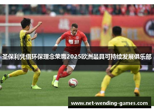 圣保利凭借环保理念荣膺2025欧洲最具可持续发展俱乐部